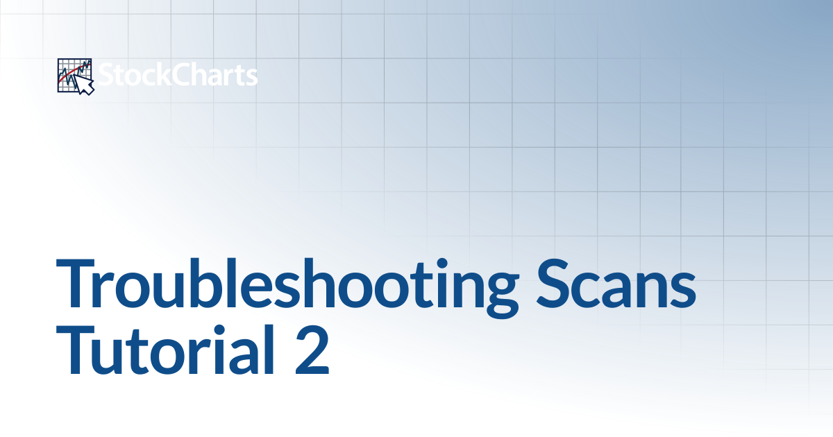Troubleshooting Scans Tutorial 2 | Support Center | StockCharts.com